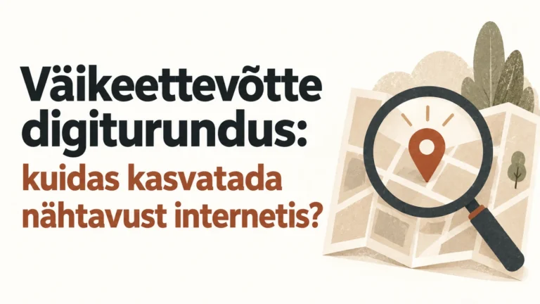 Väikeettevõtte digiturundus: kuidas kasvatada nähtavust internetis?